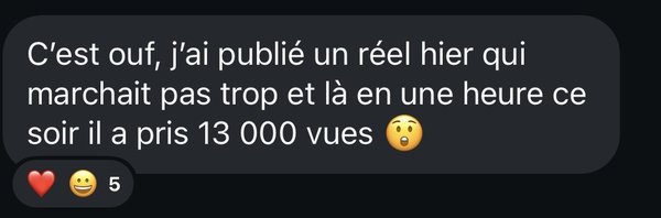 Message : « C’est ouf, j’ai publié un réel hier qui marchait pas trop et là en une heure ce soir il a pris 13 000 vues. »